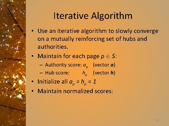 Iterative Algorithm • Use an iterative algorithm to slowly converge on a mutually reinforcing