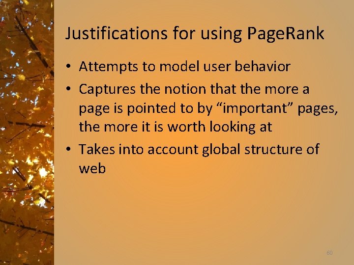 Justifications for using Page. Rank • Attempts to model user behavior • Captures the