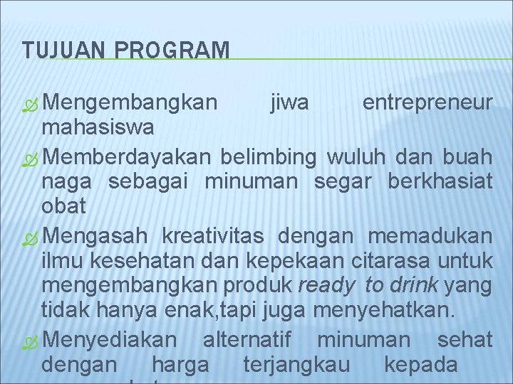 TUJUAN PROGRAM Mengembangkan jiwa entrepreneur mahasiswa Memberdayakan belimbing wuluh dan buah naga sebagai minuman