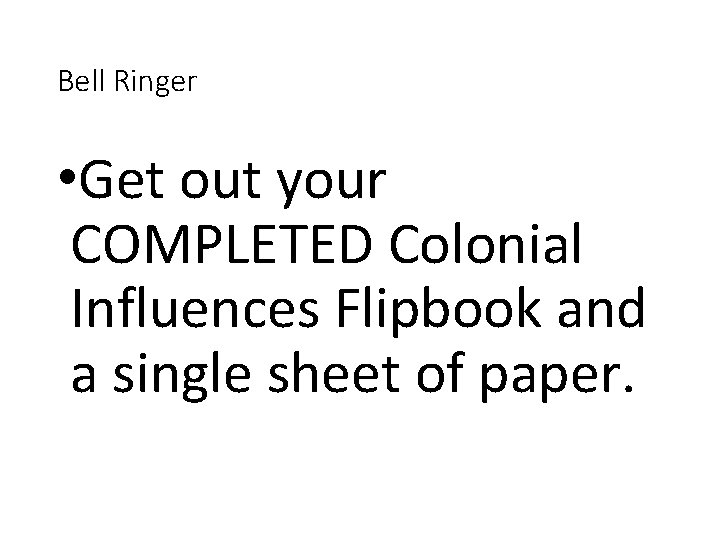 Bell Ringer • Get out your COMPLETED Colonial Influences Flipbook and a single sheet