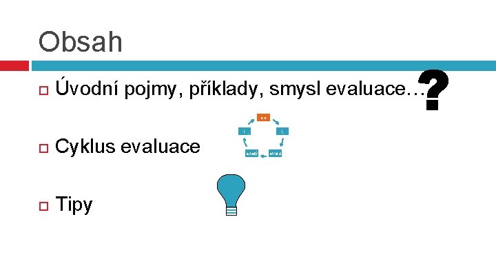 Obsah Úvodní pojmy, příklady, smysl evaluace… Cyklus evaluace Tipy Eval uačn í zprá va.