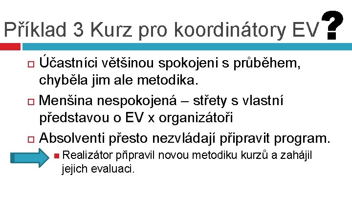 Příklad 3 Kurz pro koordinátory EV Účastníci většinou spokojeni s průběhem, chyběla jim ale