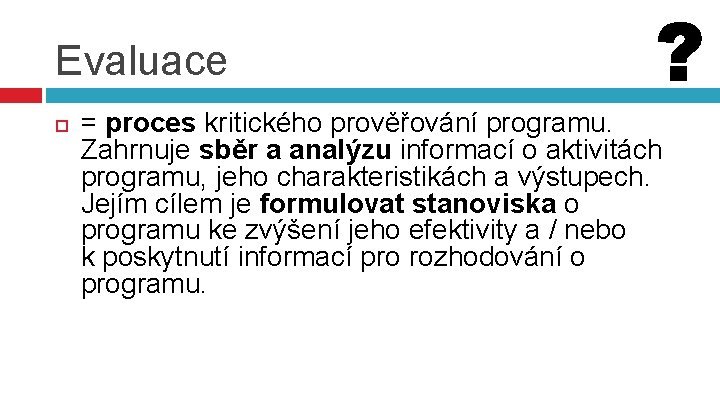 Evaluace = proces kritického prověřování programu. Zahrnuje sběr a analýzu informací o aktivitách programu,