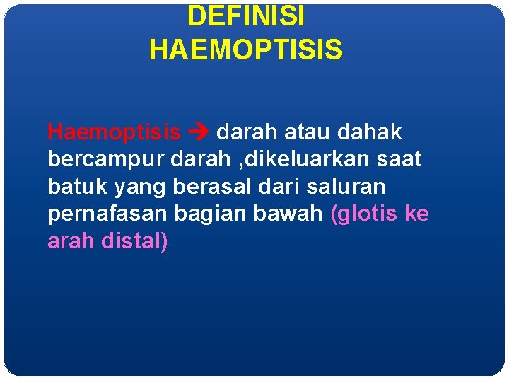 DEFINISI HAEMOPTISIS Haemoptisis darah atau dahak bercampur darah , dikeluarkan saat batuk yang berasal