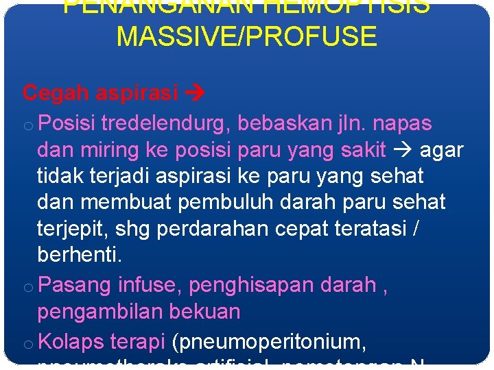 PENANGANAN HEMOPTISIS MASSIVE/PROFUSE Cegah aspirasi o Posisi tredelendurg, bebaskan jln. napas dan miring ke