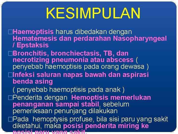 KESIMPULAN �Haemoptisis harus dibedakan dengan Hematemesis dan perdarahan Nasopharyngeal / Epstaksis �Bronchitis, bronchiectasis, TB,