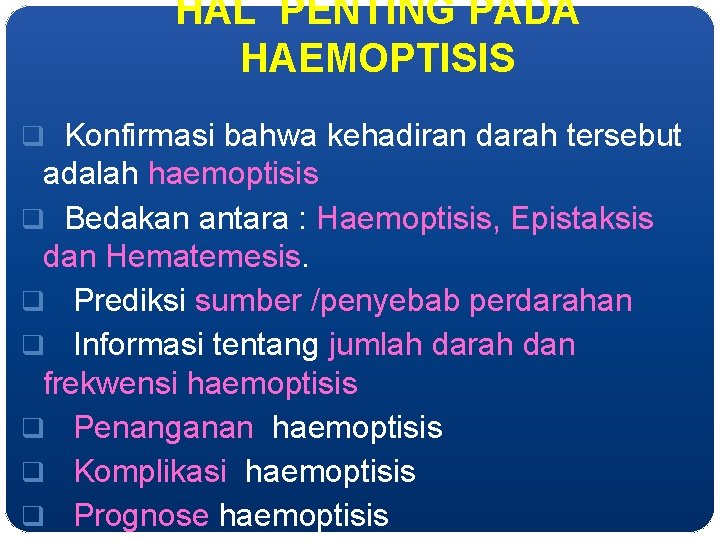 HAL PENTING PADA HAEMOPTISIS q Konfirmasi bahwa kehadiran darah tersebut adalah haemoptisis q Bedakan