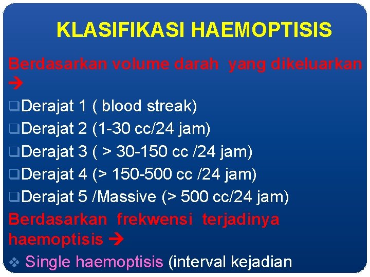 KLASIFIKASI HAEMOPTISIS Berdasarkan volume darah yang dikeluarkan q. Derajat 1 ( blood streak) q.
