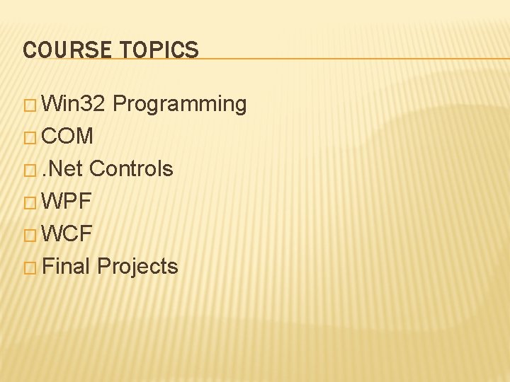 COURSE TOPICS � Win 32 Programming � COM �. Net Controls � WPF �