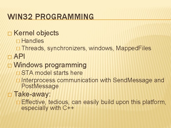 WIN 32 PROGRAMMING � Kernel objects � Handles � Threads, synchronizers, windows, Mapped. Files