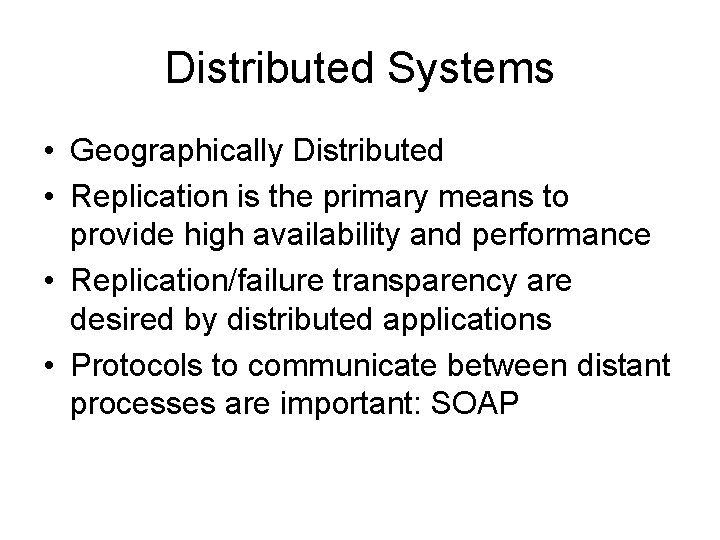 Distributed Systems • Geographically Distributed • Replication is the primary means to provide high