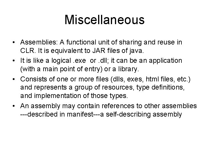 Miscellaneous • Assemblies: A functional unit of sharing and reuse in CLR. It is