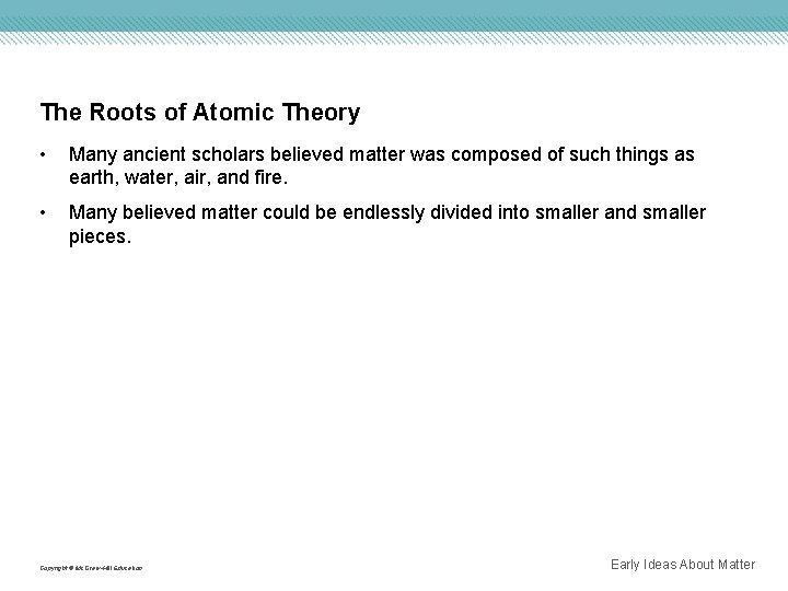 The Roots of Atomic Theory • Many ancient scholars believed matter was composed of