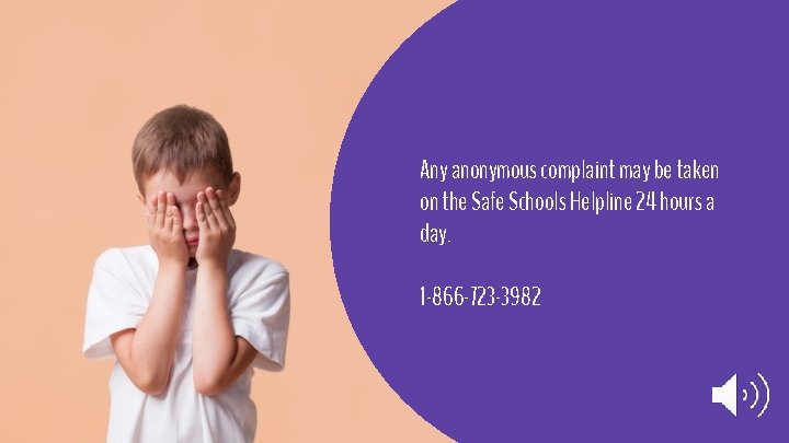 Any anonymous complaint may be taken on the Safe Schools Helpline 24 hours a