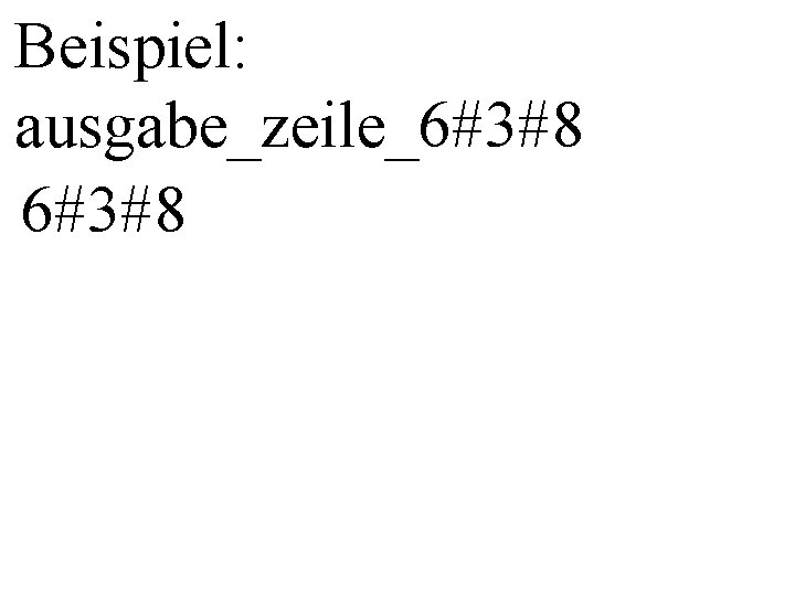 Beispiel: ausgabe_zeile_6#3#8 