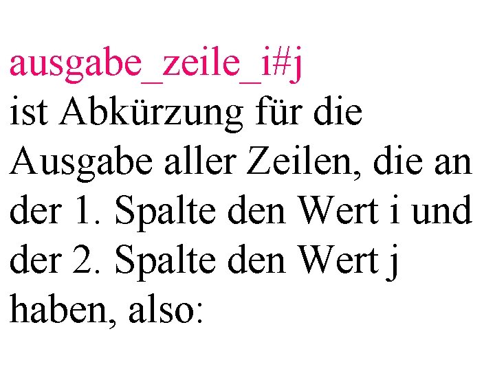 ausgabe_zeile_i#j ist Abkürzung für die Ausgabe aller Zeilen, die an der 1. Spalte den