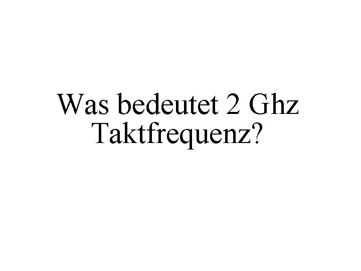 Was bedeutet 2 Ghz Taktfrequenz? 