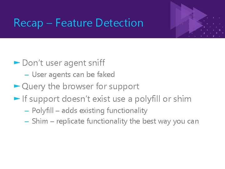 Recap – Feature Detection ► Don’t user agent sniff – User agents can be