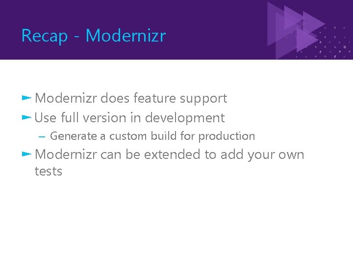 Recap - Modernizr ► Modernizr does feature support ► Use full version in development