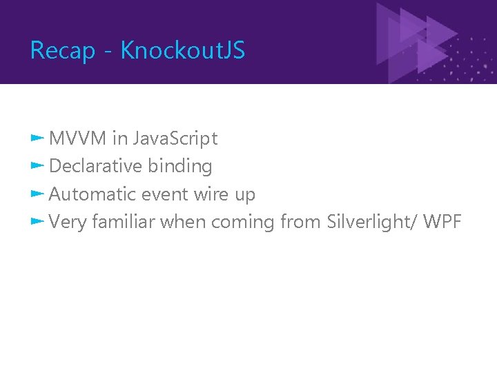 Recap - Knockout. JS ► MVVM in Java. Script ► Declarative binding ► Automatic