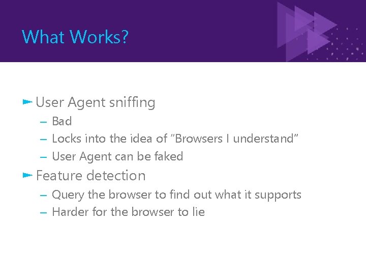 What Works? ► User Agent sniffing – Bad – Locks into the idea of