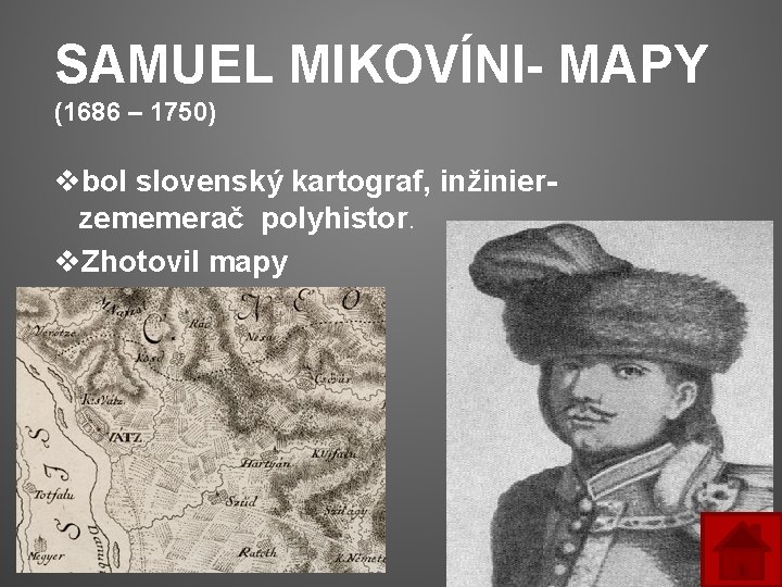 SAMUEL MIKOVÍNI- MAPY (1686 – 1750) vbol slovenský kartograf, inžinierzememerač polyhistor. v. Zhotovil mapy