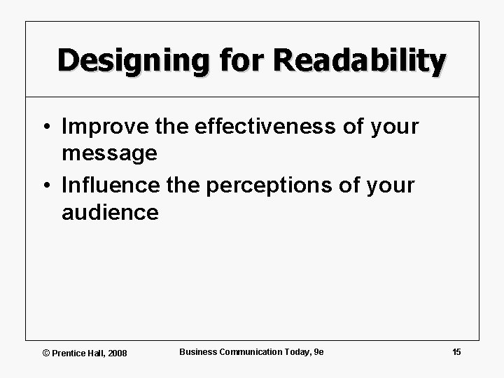 Designing for Readability • Improve the effectiveness of your message • Influence the perceptions