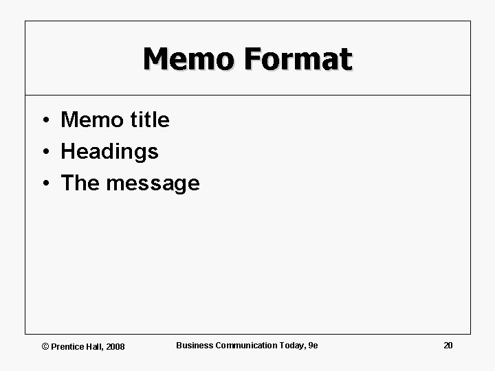 Memo Format • Memo title • Headings • The message © Prentice Hall, 2008