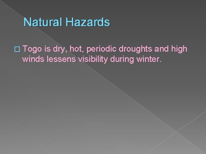 Natural Hazards � Togo is dry, hot, periodic droughts and high winds lessens visibility