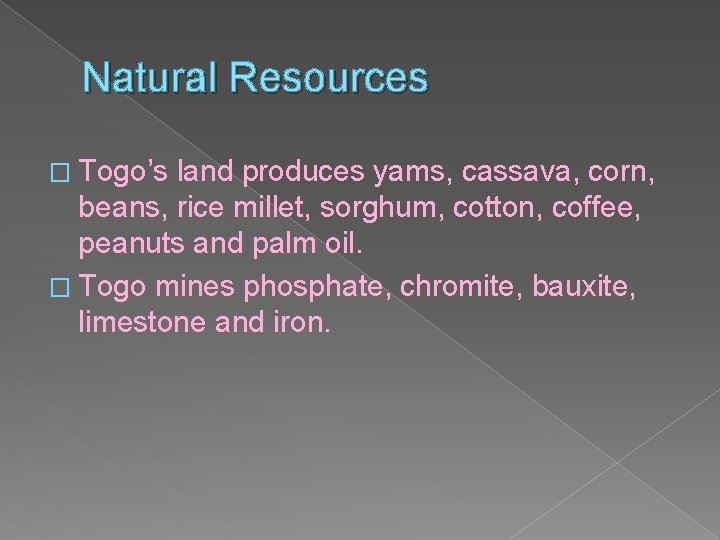 Natural Resources � Togo’s land produces yams, cassava, corn, beans, rice millet, sorghum, cotton,