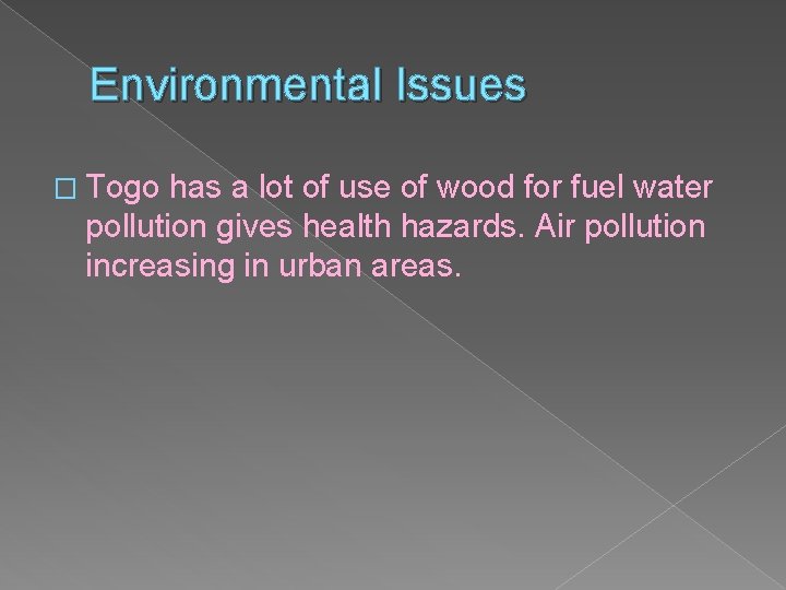 Environmental Issues � Togo has a lot of use of wood for fuel water