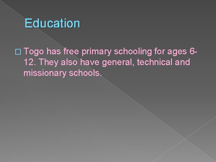 Education � Togo has free primary schooling for ages 612. They also have general,