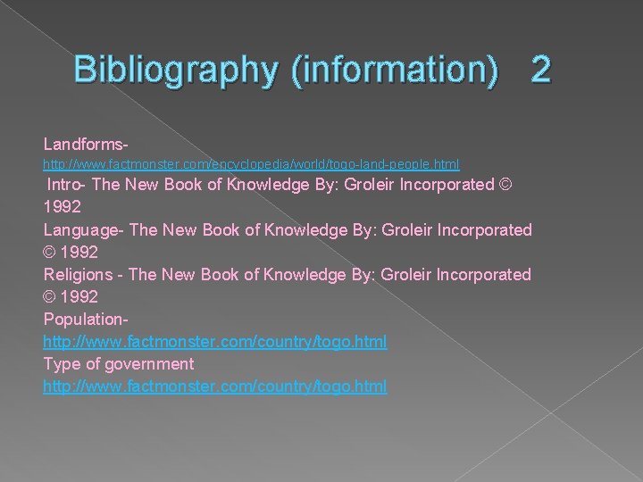 Bibliography (information) 2 Landformshttp: //www. factmonster. com/encyclopedia/world/togo-land-people. html Intro- The New Book of Knowledge