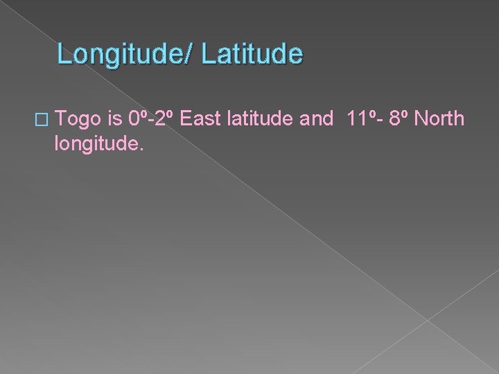 Longitude/ Latitude � Togo is 0º-2º East latitude and 11º- 8º North longitude. 