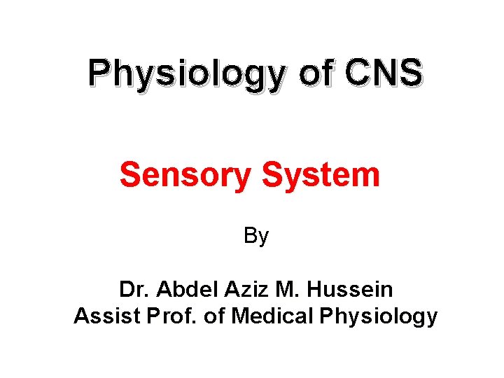 Physiology of CNS Sensory System By Dr. Abdel Aziz M. Hussein Assist Prof. of