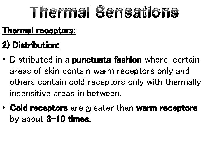 Thermal Sensations Thermal receptors: 2) Distribution: • Distributed in a punctuate fashion where, certain