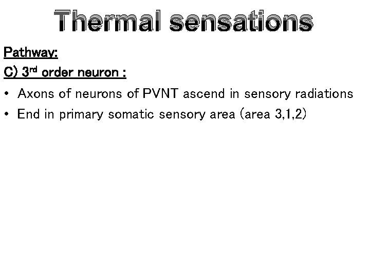 Thermal sensations Pathway: C) 3 rd order neuron : • Axons of neurons of