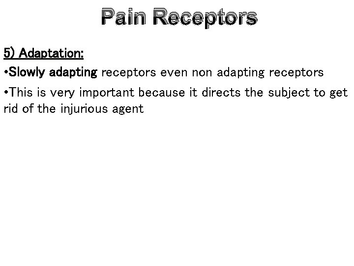 Pain Receptors 5) Adaptation: • Slowly adapting receptors even non adapting receptors • This
