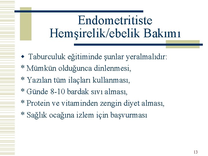 Endometritiste Hemşirelik/ebelik Bakımı w Taburculuk eğitiminde şunlar yeralmalıdır: * Mümkün olduğunca dinlenmesi, * Yazılan