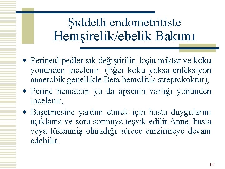 Şiddetli endometritiste Hemşirelik/ebelik Bakımı w Perineal pedler sık değiştirilir, loşia miktar ve koku yönünden