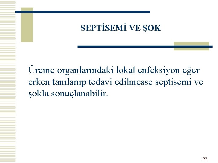 SEPTİSEMİ VE ŞOK Üreme organlarındaki lokal enfeksiyon eğer erken tanılanıp tedavi edilmesse septisemi ve