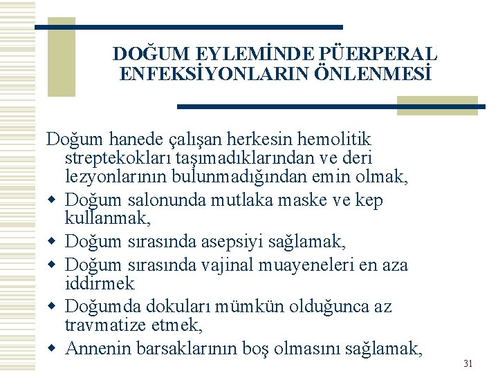 DOĞUM EYLEMİNDE PÜERPERAL ENFEKSİYONLARIN ÖNLENMESİ Doğum hanede çalışan herkesin hemolitik streptekokları taşımadıklarından ve deri