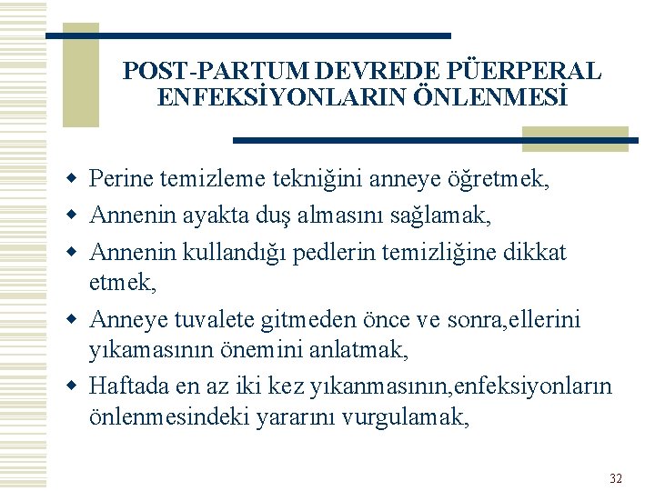 POST-PARTUM DEVREDE PÜERPERAL ENFEKSİYONLARIN ÖNLENMESİ w Perine temizleme tekniğini anneye öğretmek, w Annenin ayakta