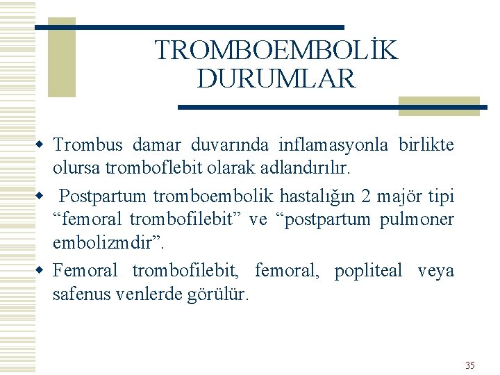TROMBOEMBOLİK DURUMLAR w Trombus damar duvarında inflamasyonla birlikte olursa tromboflebit olarak adlandırılır. w Postpartum