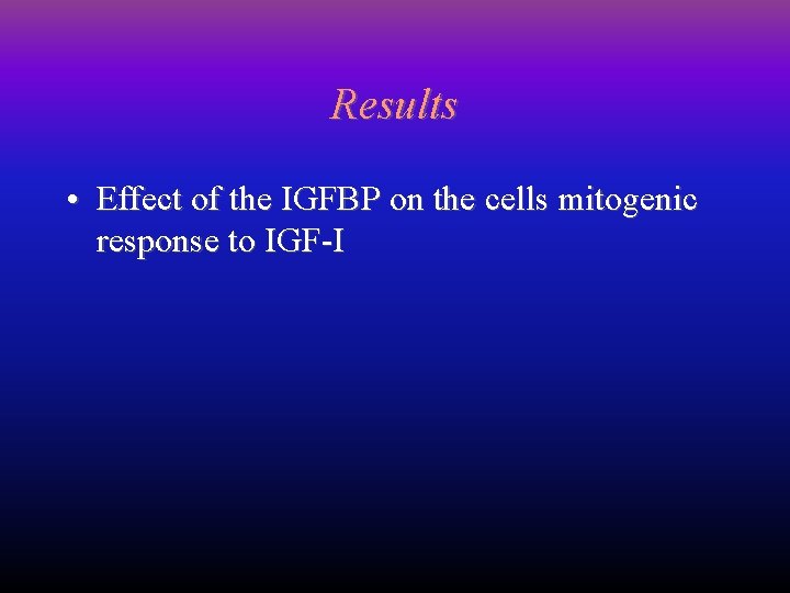 Results • Effect of the IGFBP on the cells mitogenic response to IGF-I 