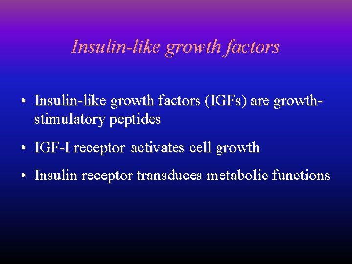 Insulin-like growth factors • Insulin-like growth factors (IGFs) are growthstimulatory peptides • IGF-I receptor