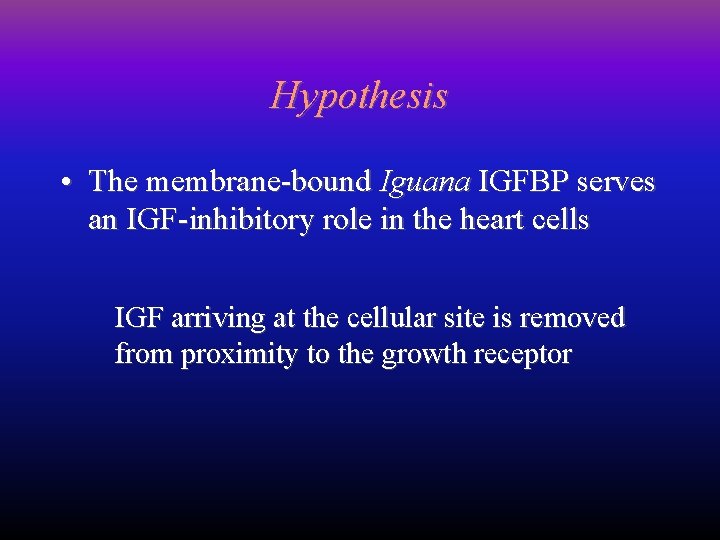 Hypothesis • The membrane-bound Iguana IGFBP serves an IGF-inhibitory role in the heart cells