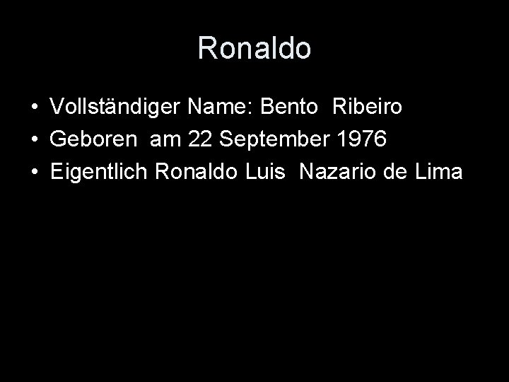 Ronaldo • Vollständiger Name: Bento Ribeiro • Geboren am 22 September 1976 • Eigentlich