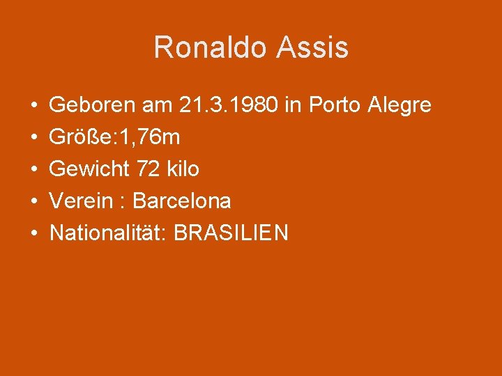 Ronaldo Assis • • • Geboren am 21. 3. 1980 in Porto Alegre Größe: