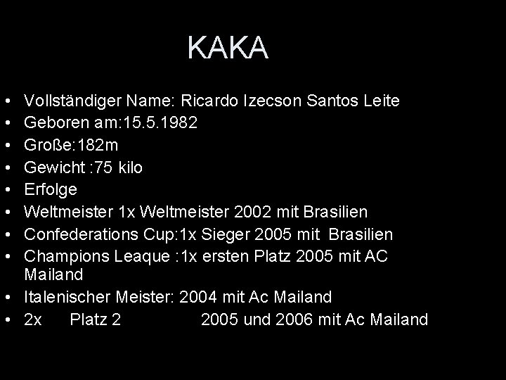 KAKA • • Vollständiger Name: Ricardo Izecson Santos Leite Geboren am: 15. 5. 1982